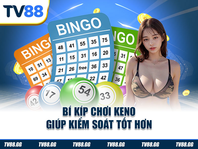 Bí kíp chơi Keno giúp kiểm soát tốt hơn