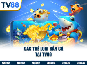 Các thể loại bắn cá tại TV88