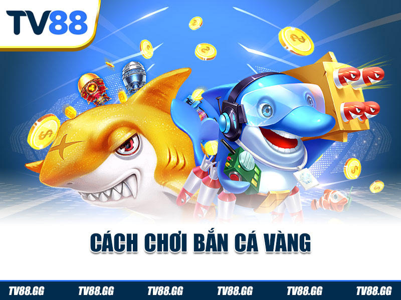 Cách chơi bắn cá vàng