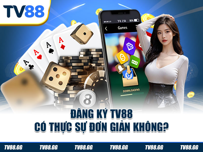 Đăng ký TV88 có thực sự đơn giản không?