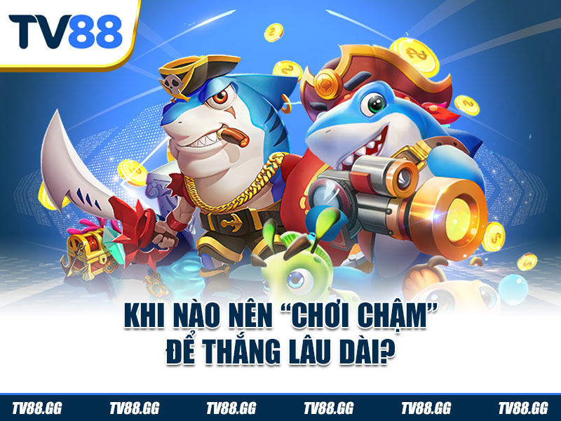 Khi nào nên “chơi chậm” để thắng lâu dài?