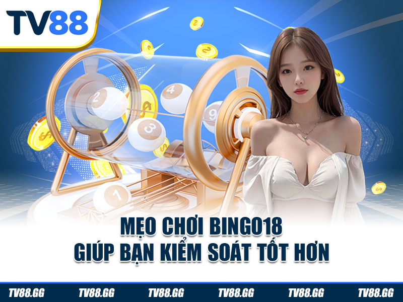 Mẹo chơi Bingo18 giúp bạn kiểm soát tốt hơn