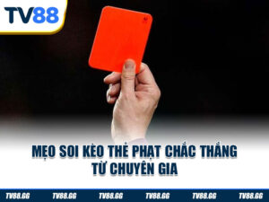 Mẹo soi kèo thẻ phạt chắc thắng từ chuyên gia