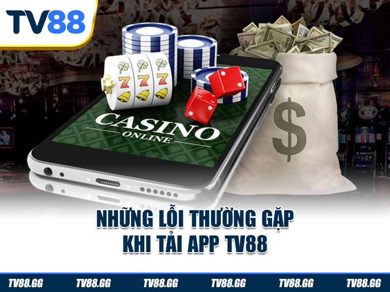 Những lỗi thường gặp khi tải app TV88